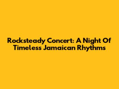 Rocksteady Concert: A Night Of Timeless Jamaican Rhythms