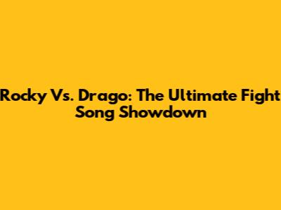 Rocky Vs. Drago: The Ultimate Fight Song Showdown