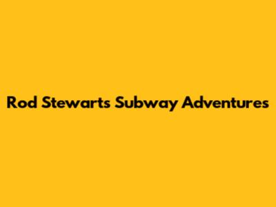 Rod Stewart's Subway Adventures