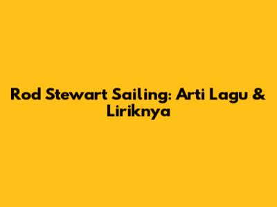 Rod Stewart Sailing: Arti Lagu & Liriknya