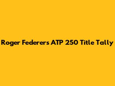 Roger Federer's ATP 250 Title Tally