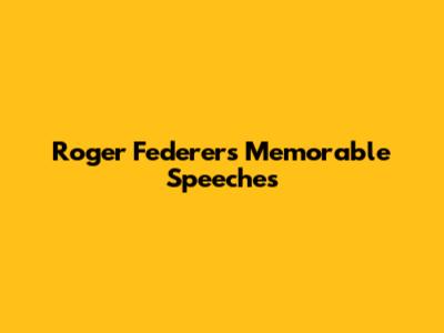 Roger Federer's Memorable Speeches