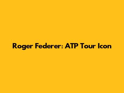 Roger Federer: ATP Tour Icon