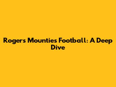 Rogers Mounties Football: A Deep Dive