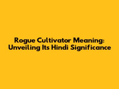 Rogue Cultivator Meaning: Unveiling Its Hindi Significance
