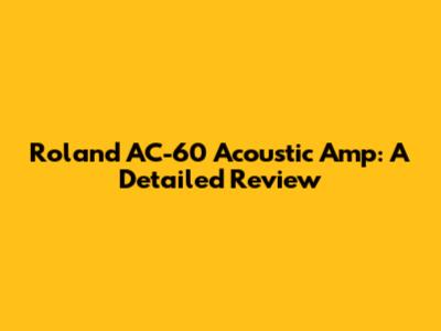 Roland AC-60 Acoustic Amp: A Detailed Review