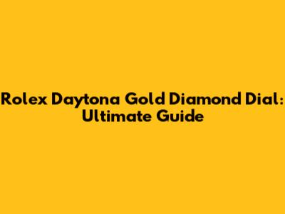 Rolex Daytona Gold Diamond Dial: Ultimate Guide
