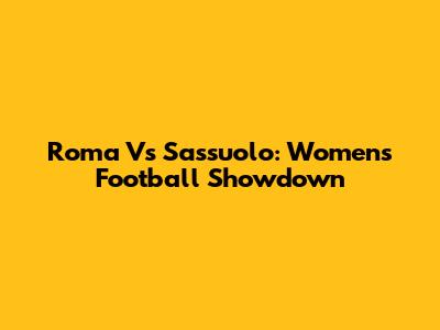 Roma Vs Sassuolo: Women's Football Showdown