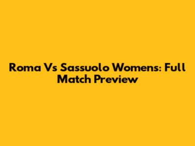 Roma Vs Sassuolo Women's: Full Match Preview