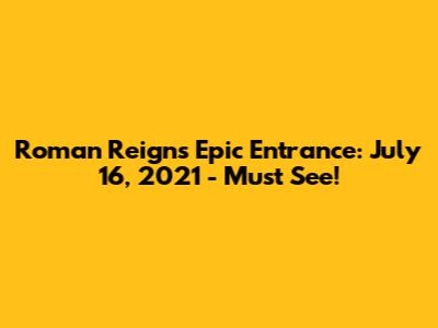 Roman Reigns' Epic Entrance: July 16, 2021 - Must See!
