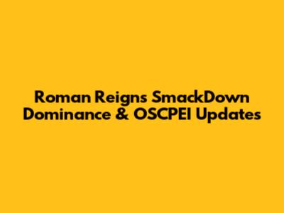 Roman Reigns' SmackDown Dominance & OSCPEI Updates
