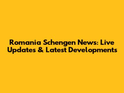 Romania Schengen News: Live Updates & Latest Developments
