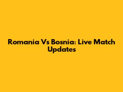 Romania Vs Bosnia: Live Match Updates
