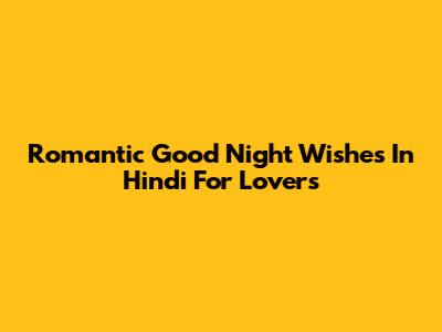 Romantic Good Night Wishes In Hindi For Lovers