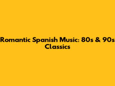 Romantic Spanish Music: 80s & 90s Classics