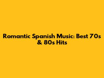 Romantic Spanish Music: Best 70s & 80s Hits