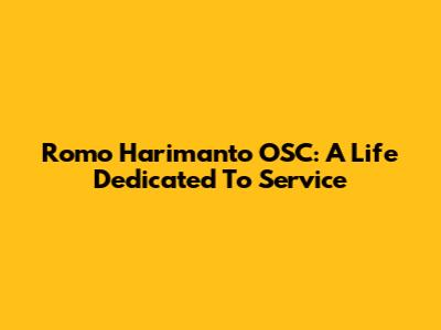 Romo Harimanto OSC: A Life Dedicated To Service