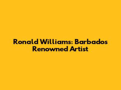 Ronald Williams: Barbados' Renowned Artist