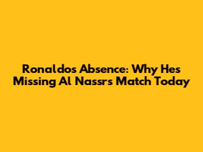 Ronaldo's Absence: Why He's Missing Al Nassr's Match Today