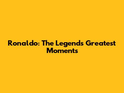 Ronaldo: The Legend's Greatest Moments