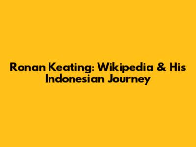 Ronan Keating: Wikipedia & His Indonesian Journey