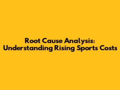 Root Cause Analysis: Understanding Rising Sports Costs