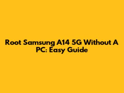 Root Samsung A14 5G Without A PC: Easy Guide