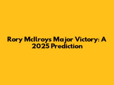 Rory McIlroy's Major Victory: A 2025 Prediction