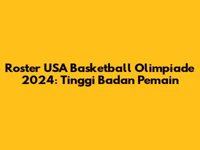Roster USA Basketball Olimpiade 2024: Tinggi Badan Pemain