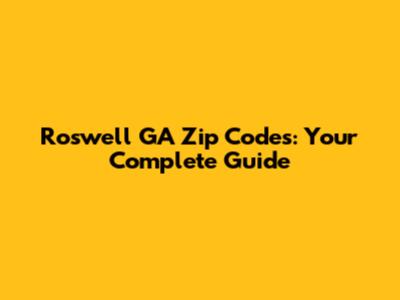 Roswell GA Zip Codes: Your Complete Guide