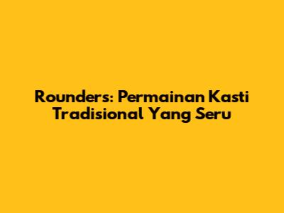 Rounders: Permainan Kasti Tradisional Yang Seru