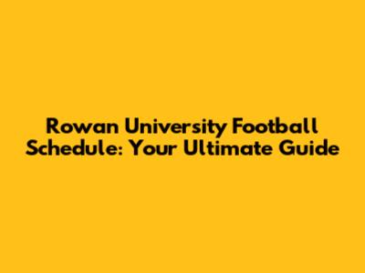 Rowan University Football Schedule: Your Ultimate Guide