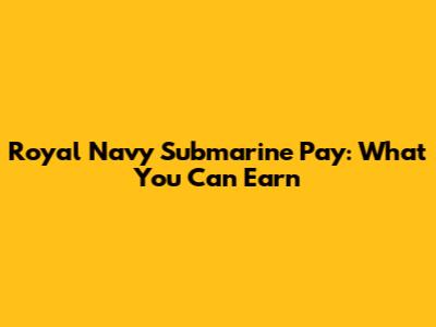Royal Navy Submarine Pay: What You Can Earn