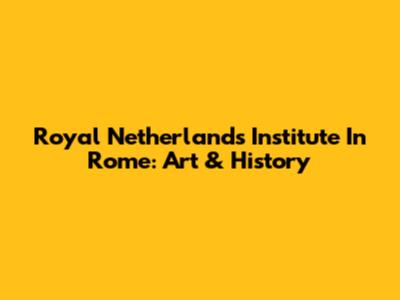 Royal Netherlands Institute In Rome: Art & History