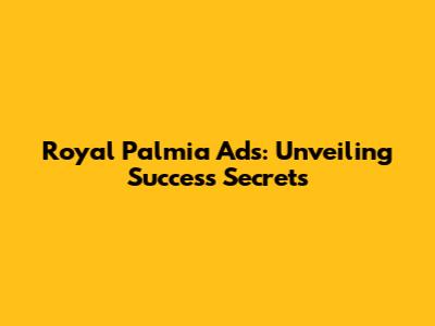 Royal Palmia Ads: Unveiling Success Secrets