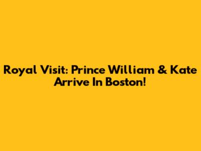 Royal Visit: Prince William & Kate Arrive In Boston!
