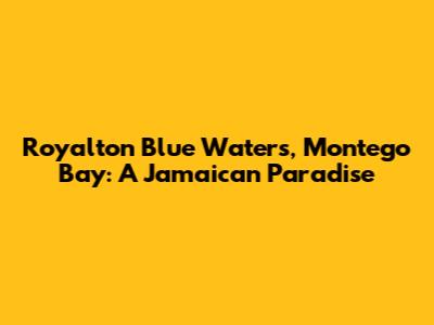 Royalton Blue Waters, Montego Bay: A Jamaican Paradise