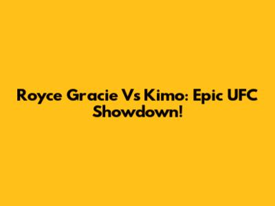 Royce Gracie Vs Kimo: Epic UFC Showdown!
