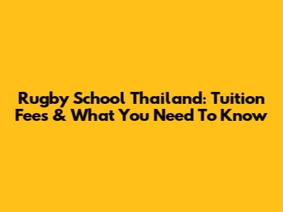 Rugby School Thailand: Tuition Fees & What You Need To Know