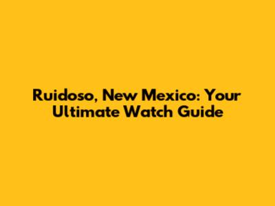 Ruidoso, New Mexico: Your Ultimate Watch Guide