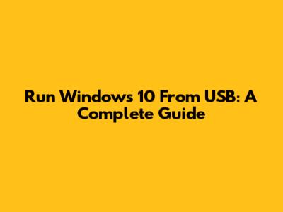 Run Windows 10 From USB: A Complete Guide