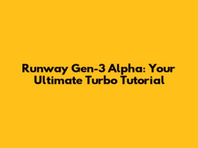 Runway Gen-3 Alpha: Your Ultimate Turbo Tutorial