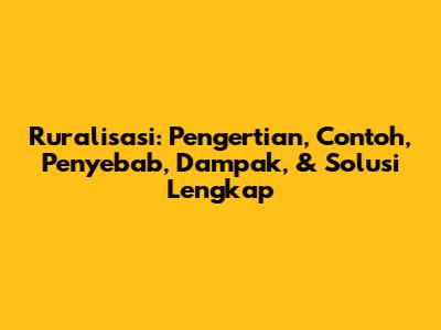 Ruralisasi: Pengertian, Contoh, Penyebab, Dampak, & Solusi Lengkap