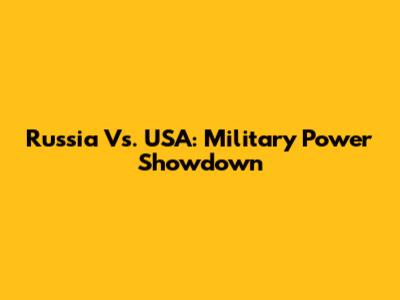 Russia Vs. USA: Military Power Showdown
