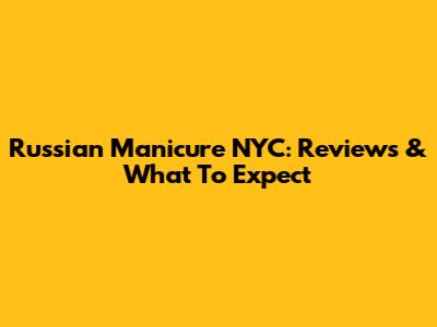 Russian Manicure NYC: Reviews & What To Expect