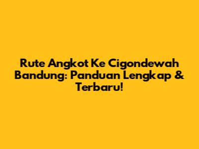 Rute Angkot Ke Cigondewah Bandung: Panduan Lengkap & Terbaru!
