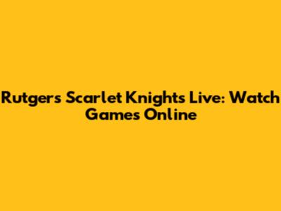Rutgers Scarlet Knights Live: Watch Games Online