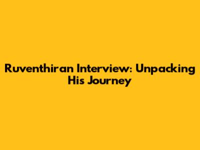 Ruventhiran Interview: Unpacking His Journey