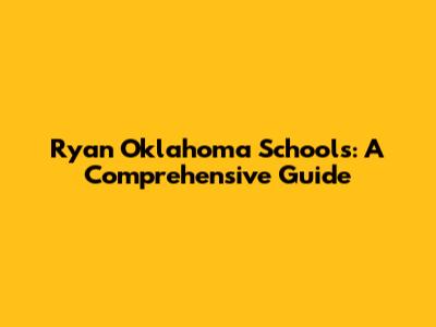 Ryan Oklahoma Schools: A Comprehensive Guide