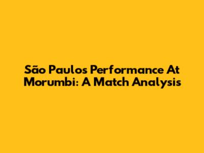 São Paulo's Performance At Morumbi: A Match Analysis